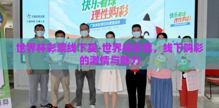 世界杯彩票线下买-世界杯彩票,线下购彩的激情与魅力 世界杯彩票线下买-世界杯彩票,线下购彩的激情与魅力