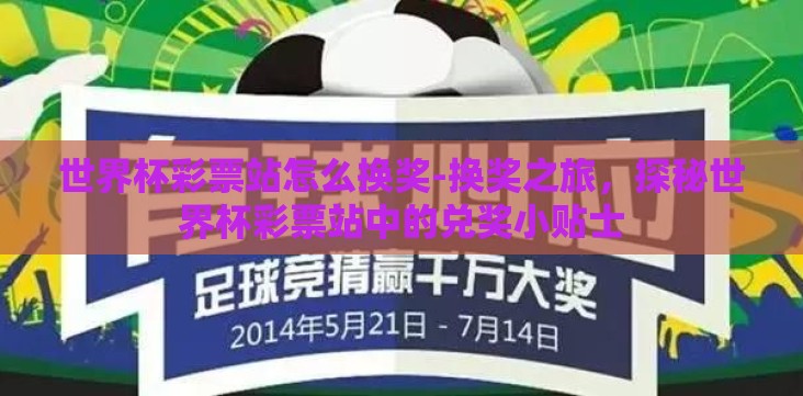 世界杯彩票站怎么换奖-换奖之旅,探秘世界杯彩票站中的兑奖小贴士 世界杯彩票站怎么换奖-换奖之旅,探秘世界杯彩票站中的兑奖小贴士