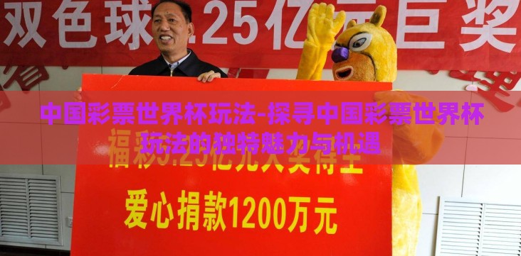 中国彩票世界杯玩法-探寻中国彩票世界杯玩法的独特魅力与机遇 中国彩票世界杯玩法-探寻中国彩票世界杯玩法的独特魅力与机遇