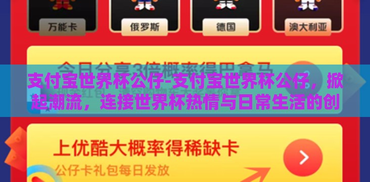 支付宝世界杯公仔-支付宝世界杯公仔,掀起潮流,连接世界杯热情与日常生活的创意之举 支付宝世界杯公仔-支付宝世界杯公仔,掀起潮流,连接世界杯热情与日常生活的创意之举