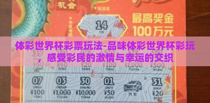 体彩世界杯彩票玩法-品味体彩世界杯彩玩,感受彩民的激情与幸运的交织 体彩世界杯彩票玩法-品味体彩世界杯彩玩,感受彩民的激情与幸运的交织