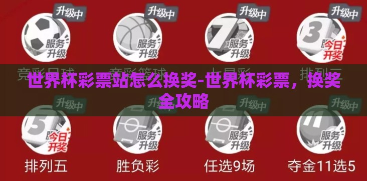 世界杯彩票站怎么换奖-世界杯彩票,换奖全攻略 世界杯彩票站怎么换奖-世界杯彩票,换奖全攻略