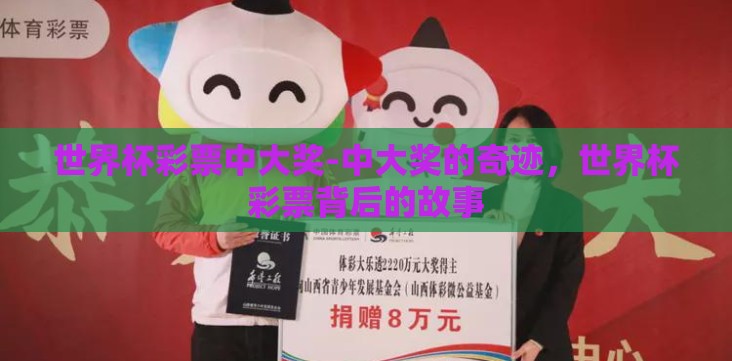 世界杯彩票中大奖-中大奖的奇迹,世界杯彩票背后的故事 世界杯彩票中大奖-中大奖的奇迹,世界杯彩票背后的故事
