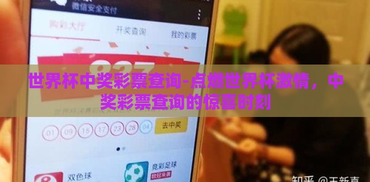 世界杯中奖彩票查询-点燃世界杯激情,中奖彩票查询的惊喜时刻 世界杯中奖彩票查询-点燃世界杯激情,中奖彩票查询的惊喜时刻